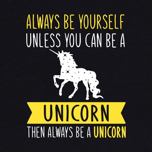 Always Be Yourself Unless You Can Be A Unicorn Then Always Be A Unicorn by TeeDesignsWorks